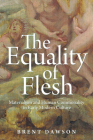 The Equality of Flesh: Materialism and Human Commonality in Early Modern Culture By Brent Dawson Cover Image