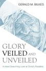 Glory Veiled and Unveiled: A Heart-Searching Look at Christ's Parables By Gerald M. Bilkes Cover Image