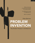 Problem Invention: The Artistic Process in Architecture (Research and Practice) By Peter Betram Cover Image