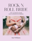 Rock n Roll Bride: The ultimate guide for alternative brides By Kat Williams Cover Image