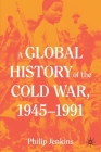 A Global History of the Cold War, 1945-1991 By Philip Jenkins Cover Image