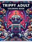 Trippy Adult Coloring book: Where Each Page Offers a Mesmerizing Encounter with Abstract Art, Inviting You to Expand Your Mind and Unleash Your Cr Cover Image
