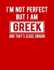 I'm Not Perfect But I Am Greek And That's Close Enough: Funny Greek Notebook Heritage Gifts 100 Page Notebook 8.5x11 Greece Gifts By Heritage Book Mart Cover Image