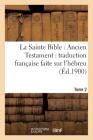 La Sainte Bible: Ancien Testament: Traduction Française Faite Sur l'Hébreu. T2: , Sur Les Septante, La Vulgate Et Autres Versions (Religion) Cover Image