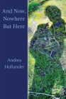 And Now, Nowhere But Here By Andrea Hollander Cover Image