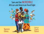 Sam and the Incredible African and American Food Fight By Shannon Gibney, Charly Palmer (Illustrator) Cover Image
