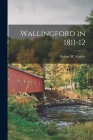 Wallingford in 1811-12 By George W. (George Washington) Stanley (Created by) Cover Image