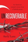 Unrecoverable: An American woman's rescue from a Turkish prison By Shelly Lantz Cover Image
