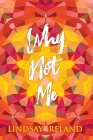 Why Not Me By Lindsay Ireland Cover Image