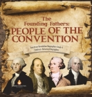The Founding Fathers: People of the Convention American Revolution Biographies Grade 4 Children's Historical Biographies By Dissected Lives Cover Image