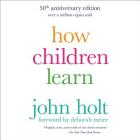 How Children Learn, 50th Anniversary Edition Lib/E By John Holt, Deborah Meier (Foreword by), Matthew Kugler (Read by) Cover Image