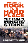 From a Rock to a Hard Place: The 1984/85 Miners' Strike Cover Image