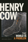 Henry Cow: The World Is a Problem By Benjamin Piekut Cover Image