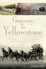 Gateway to Yellowstone: The Raucous Town of Cinnabar on the Montana Frontier By Lee Whittlesey, Lee H. Whittlesey Cover Image