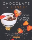 Chocolate and Lunch: Delicious Ways to Make It Work: Melting your Time thorough the Wonderful Chocolate and Lunch Meal By Ava Archer Cover Image