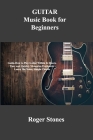 GUITAR Music Book for Beginners: Guide-How to Play Guitar Within 24 Hours. Easy and Quickly Memorize Fretboard. Learn The Notes, Simple Chords Cover Image