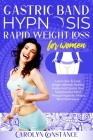 Gastric Band Hypnosis Rapid Weight Loss for Women: Learn How to Lose Weight, Maintain Healthy Habits and Control Your Subconscious Mind Through Hypnot Cover Image