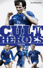 Chelsea Cult Heroes: Stamford Bridge's Greatest Icons By Leo Moynihan Cover Image