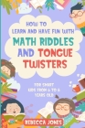 How to Learn and Have Fun With Math Riddles and Tongue Twisters: For Smart Kids From 6 to 8 Years Old By Rebecca Jones Cover Image
