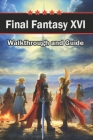 Final Fantasy XVI Walkthrough and Guide: Tips, Tricks, Quests, Weapons and much more By Ethan Slater Cover Image