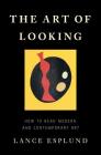 The Art of Looking: How to Read Modern and Contemporary Art By Lance Esplund Cover Image