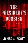 The President's Dossier (A Max Geller Spy Thriller #1) By James A. Scott Cover Image