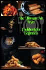 The Ultimate Air Fryer Cookbook for Beginners: The Best Healthy Air Fryer Recipes for Every One. By Jackson Hanby Cover Image