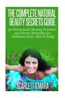 The Complete Natural Beauty Secrets Guide: Homemade Beauty Products and Home Remedies for Fabulous Hair, Skin & Beauty By Scarlett O'Mara Cover Image
