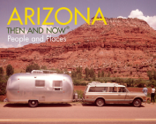 Arizona Then and Now®: People and Places By Karl Mondon Cover Image