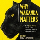 Why Wakanda Matters: What Black Panther Reveals about Psychology, Identity, and Communication By Sheena C. Howard, Sheena C. Howard (Editor), Various Authors Cover Image