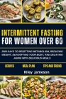 Intermittent Fasting for Women Over 60: 2500 Days to Resetting Metabolism, Reducing Weight, Detoxifying Your Body, and Delaying Aging with Delicious M Cover Image