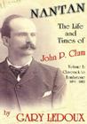 Nantan - The Life and Times of John P. Clum: Volume 1: Claverack to Tombstone 1851-1882 By Gary LeDoux Cover Image