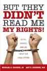 But They Didn't Read Me My Rights!: Myths, Oddities, and Lies About Our Legal System Cover Image