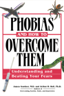 Phobias and How to Overcome Them: Understanding And Beating Your Fears By James Gardner MD, Arthur H. Bell PhD Cover Image