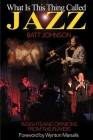 What is This Thing Called Jazz?: Insights and Opinions from the Players By Batt Johnson, Wynton Marsalis (Foreword by) Cover Image