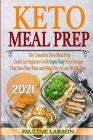 Keto Meal Prep 2021: The Complete Keto Meal Prep Guide for Beginners with Super Easy Keto Recipes That Save Your Time and Help You Lose Wei By Pauline Larson Cover Image