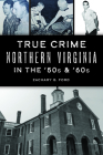 True Crime Northern Virginia in the '50s & '60s Cover Image