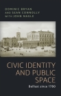 Civic Identity and Public Space: Belfast Since 1780 By Dominic Bryan, Sean J. Connolly, John Nagle (With) Cover Image