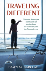 Traveling Different: Vacation Strategies for Parents of the Anxious, the Inflexible, and the Neurodiverse By Dawn Barclay Cover Image