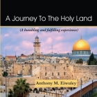 A Journey To The Holy Land: A humbling and fulfilling experience By Anthony M. Eiwuley Cover Image