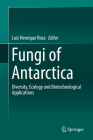 Fungi of Antarctica: Diversity, Ecology and Biotechnological Applications By Luiz Henrique Rosa (Editor) Cover Image