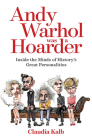 Andy Warhol Was a Hoarder: Inside the Minds of History's Great Personalities By Claudia Kalb Cover Image