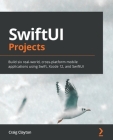 SwiftUI Projects: Build six real-world, cross-platform mobile applications using Swift, Xcode 12, and SwiftUI By Craig Clayton Cover Image