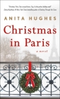Christmas in Paris: A Novel By Anita Hughes Cover Image