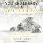 You're Already a Wealth Heiress! Now Think and ACT Like One: 6 Practical Steps to Make It a Reality Now Cover Image