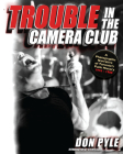 Trouble in the Camera Club: A Photographic Narrative of Toronto's Punk History 1976-1980 By Don Pyle, Steven Leckie (Introduction by) Cover Image