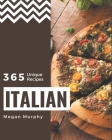 365 Unique Italian Recipes: An Italian Cookbook Everyone Loves! By Megan Murphy Cover Image