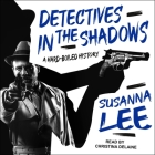 Detectives in the Shadows: A Hard-Boiled History By Christina Delaine (Read by), Susanna Lee Cover Image