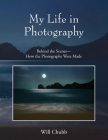 My Life in Photography: Behind the Scenes - How the Photographs Were Made By Will Chubb Cover Image