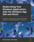 Modernizing Your Windows Applications with the Windows App SDK and WinUI: Expand your desktop apps to support new features and deliver an integrated W By Matteo Pagani, Marc Plogas Cover Image